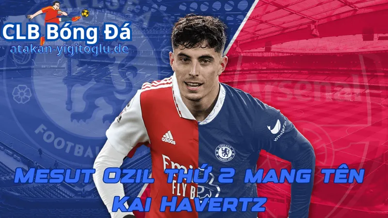 Kai Havertz tiền vệ tấn công được xem là Ozil đời tiếp theo.