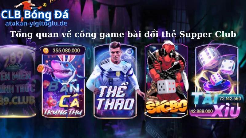 Tổng quan về công game bài đổi thẻ Supper Club