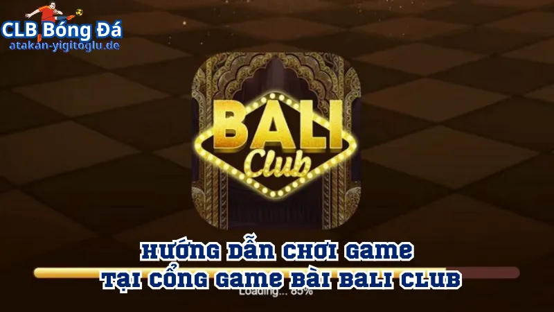 Hướng dẫn chơi game tại cổng game bài Bali Club